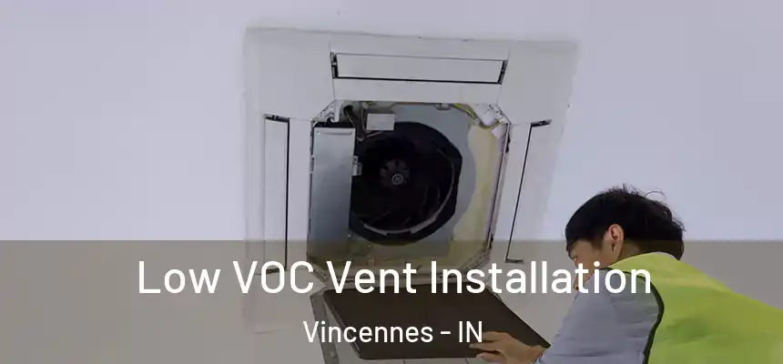  Low VOC Vent Installation Vincennes - IN