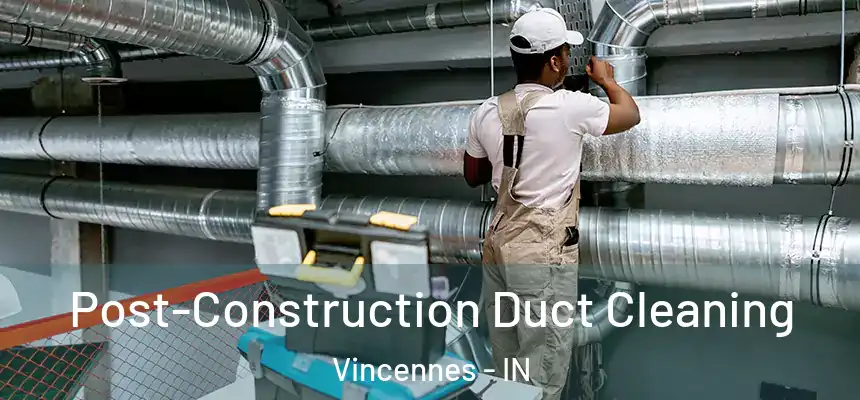  Post-Construction Duct Cleaning Vincennes - IN